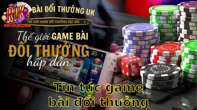 Tin tức game bài đổi thưởng mới nhất – Cập Nhật Xu Hướng Thế Giới 2025